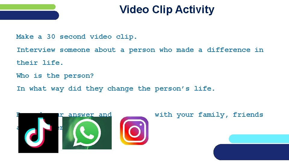 Video Clip Activity Make a 30 second video clip. Interview someone about a person