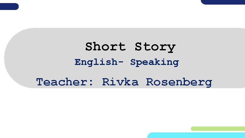 Short Story English- Speaking Teacher: Rivka Rosenberg 