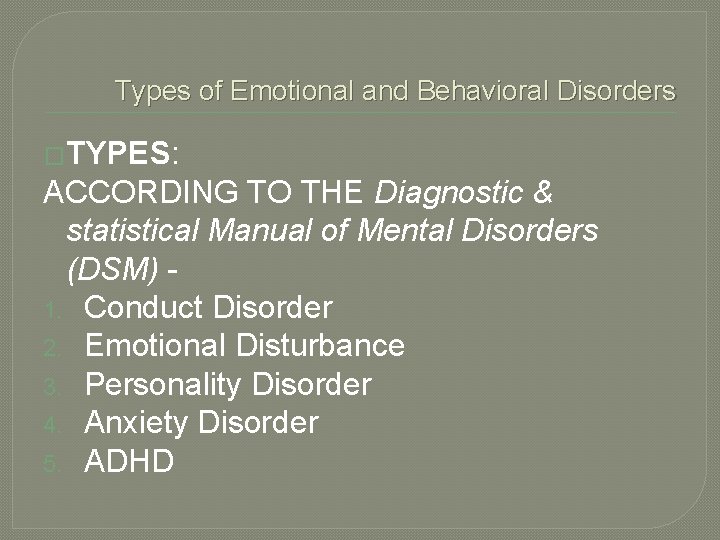 Types of Emotional and Behavioral Disorders �TYPES: ACCORDING TO THE Diagnostic & statistical Manual