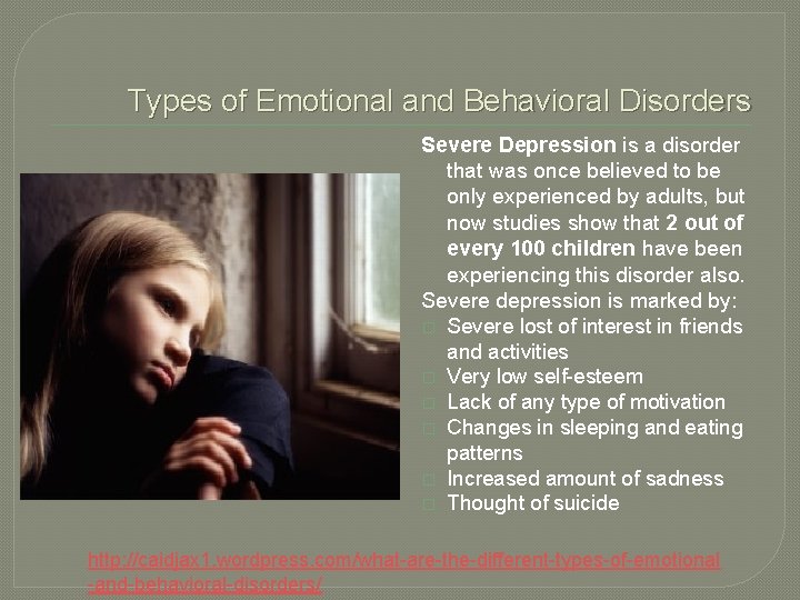 Types of Emotional and Behavioral Disorders Severe Depression is a disorder that was once