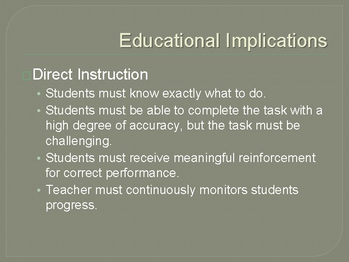 Educational Implications �Direct Instruction • Students must know exactly what to do. • Students