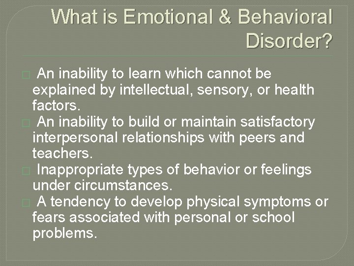 What is Emotional & Behavioral Disorder? An inability to learn which cannot be explained