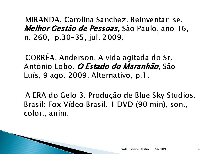 MIRANDA, Carolina Sanchez. Reinventar-se. Melhor Gestão de Pessoas, São Paulo, ano 16, n. 260,