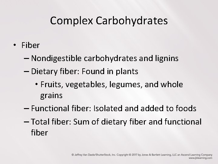 Complex Carbohydrates • Fiber – Nondigestible carbohydrates and lignins – Dietary fiber: Found in