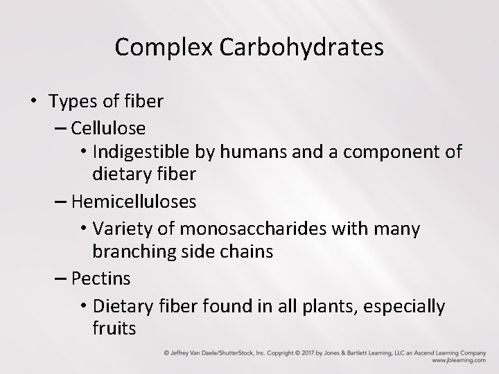 Complex Carbohydrates • Types of fiber – Cellulose • Indigestible by humans and a