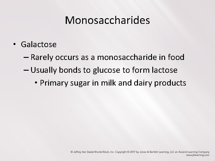 Monosaccharides • Galactose – Rarely occurs as a monosaccharide in food – Usually bonds
