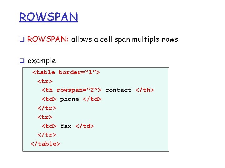 ROWSPAN q ROWSPAN: allows a cell span multiple rows q example <table border=“ 1”> ROWSPAN q ROWSPAN: allows a cell span multiple rows q example <table border=“ 1”>