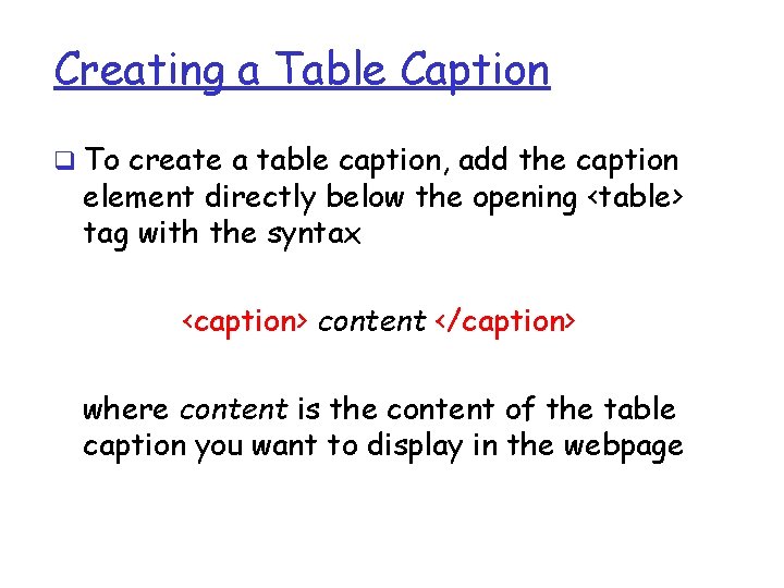 Creating a Table Caption q To create a table caption, add the caption element Creating a Table Caption q To create a table caption, add the caption element