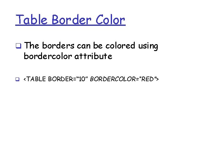 Table Border Color q The borders can be colored using bordercolor attribute q <TABLE Table Border Color q The borders can be colored using bordercolor attribute q <TABLE