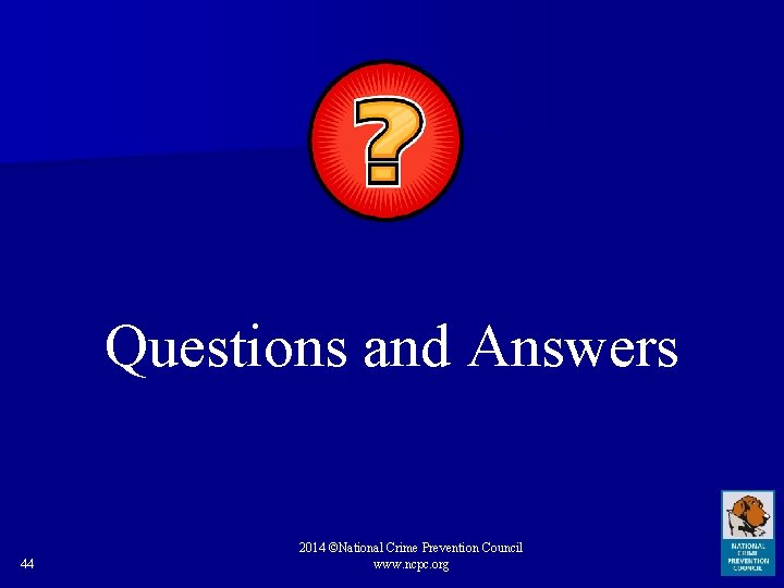 Questions and Answers 44 2014 ©National Crime Prevention Council www. ncpc. org 