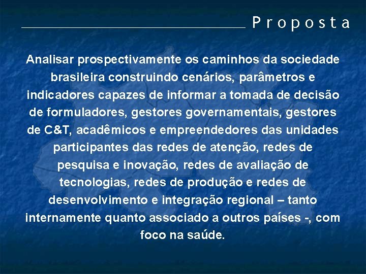 Proposta Analisar prospectivamente os caminhos da sociedade brasileira construindo cenários, parâmetros e indicadores capazes