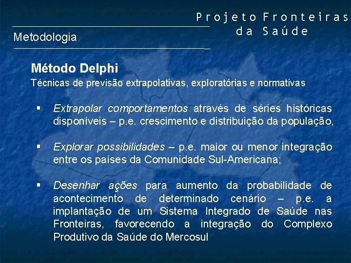 Metodologia Projeto Fronteiras da Saúde Método Delphi Técnicas de previsão extrapolativas, exploratórias e normativas