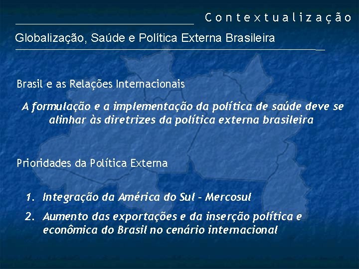 Contextualização Globalização, Saúde e Política Externa Brasileira Brasil e as Relações Internacionais A formulação