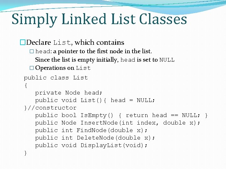 Simply Linked List Classes �Declare List, which contains � head: a pointer to the