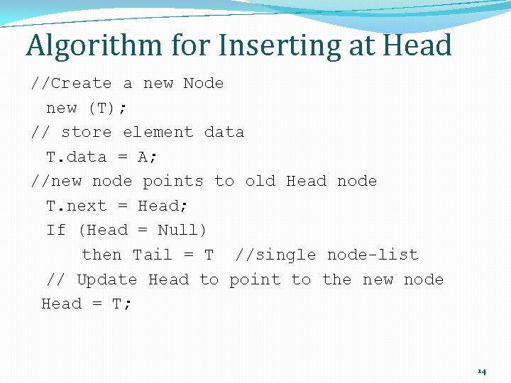 Algorithm for Inserting at Head //Create a new Node new (T); // store element