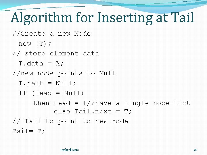 Algorithm for Inserting at Tail //Create a new Node new (T); // store element