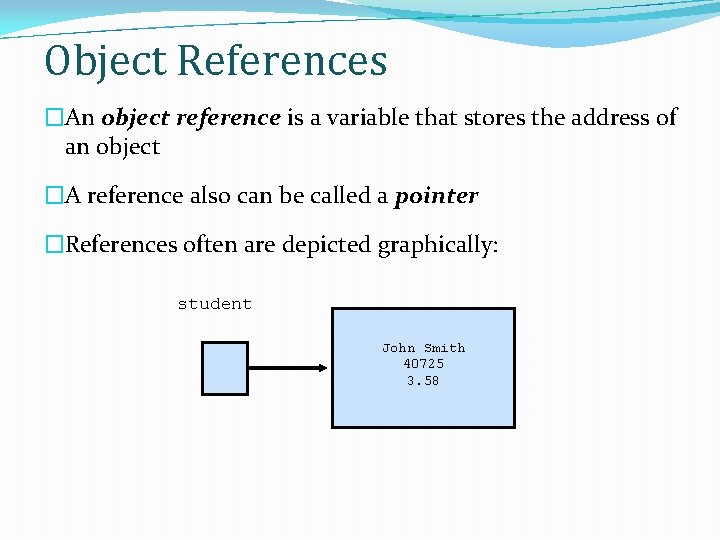 Object References �An object reference is a variable that stores the address of an