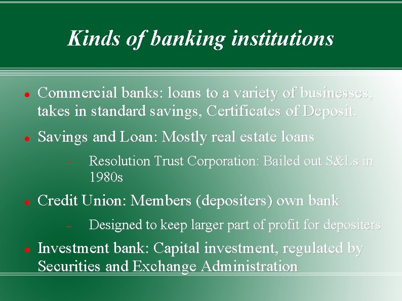 Kinds of banking institutions Commercial banks: loans to a variety of businesses, takes in