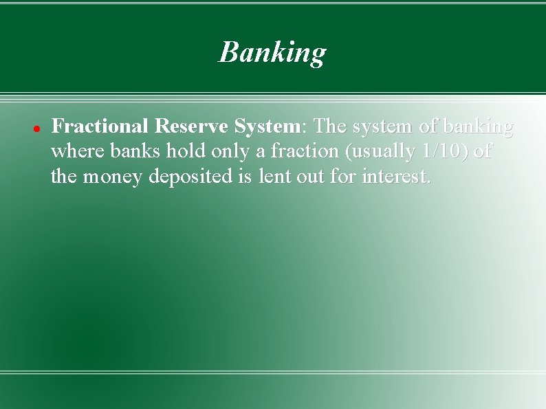 Banking Fractional Reserve System: System The system of banking where banks hold only a