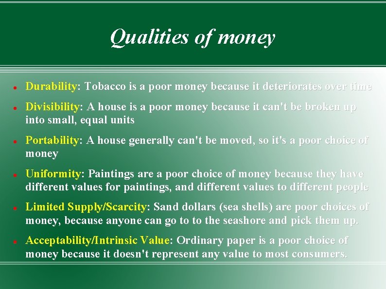 Qualities of money Durability: Tobacco is a poor money because it deteriorates over time