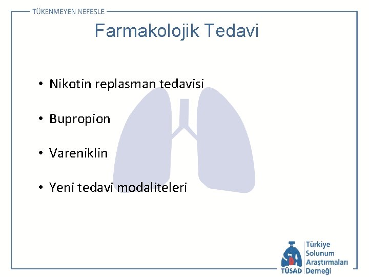 Farmakolojik Tedavi • Nikotin replasman tedavisi • Bupropion • Vareniklin • Yeni tedavi modaliteleri