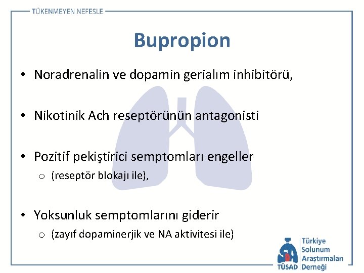 Bupropion • Noradrenalin ve dopamin gerialım inhibitörü, • Nikotinik Ach reseptörünün antagonisti • Pozitif