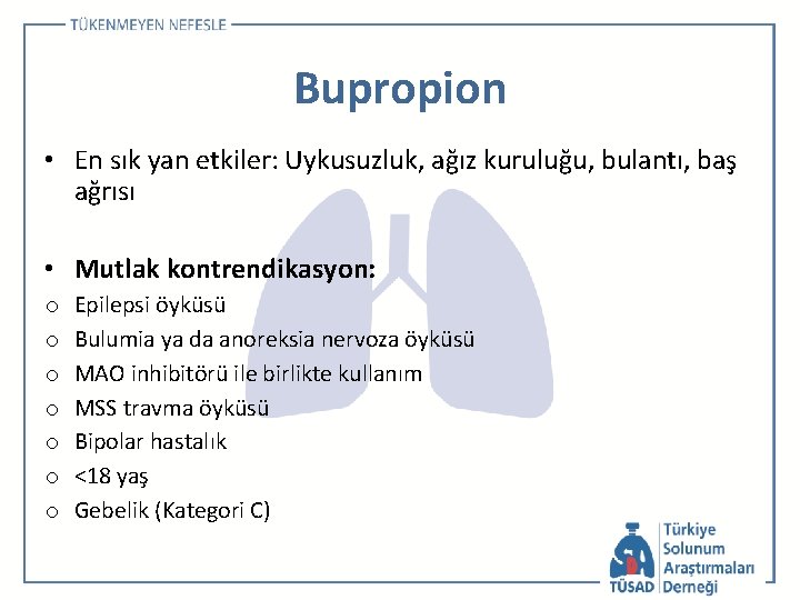 Bupropion • En sık yan etkiler: Uykusuzluk, ağız kuruluğu, bulantı, baş ağrısı • Mutlak