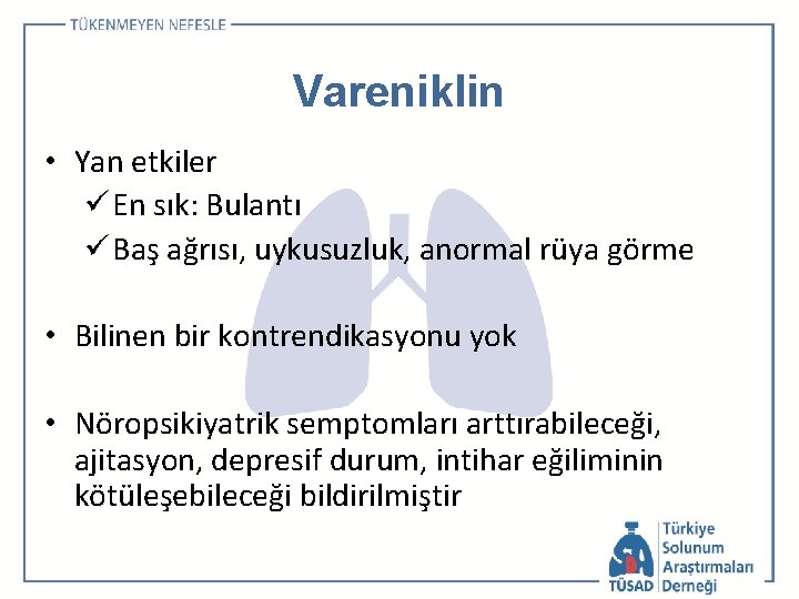 Vareniklin • Yan etkiler ü En sık: Bulantı ü Baş ağrısı, uykusuzluk, anormal rüya