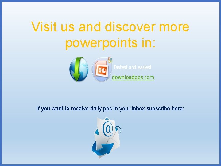 Visit us and discover more powerpoints in: If you want to receive daily pps