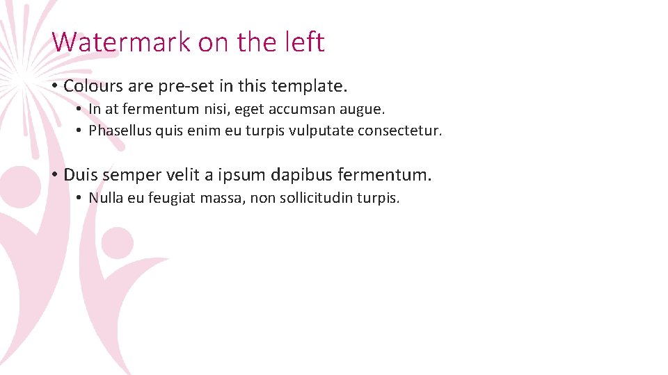 Watermark on the left • Colours are pre-set in this template. • In at