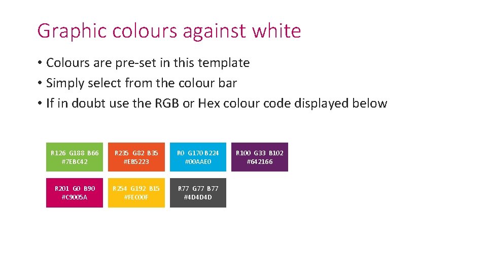 Graphic colours against white • Colours are pre-set in this template • Simply select