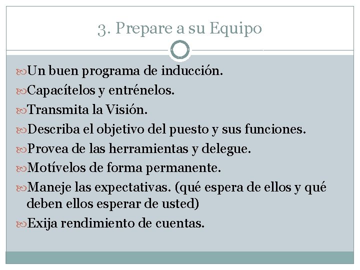 3. Prepare a su Equipo Un buen programa de inducción. Capacítelos y entrénelos. Transmita