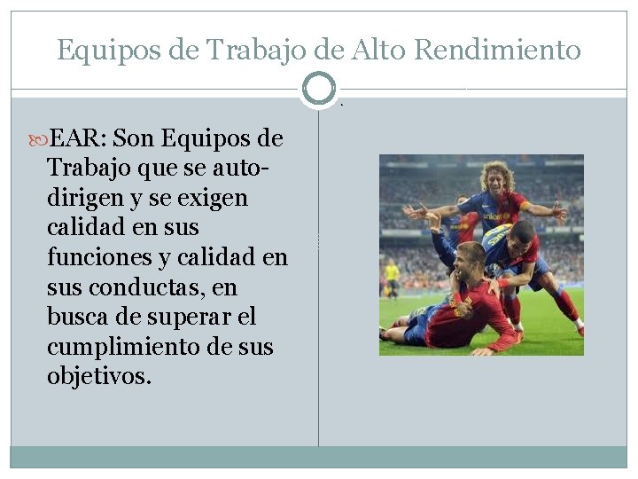 Equipos de Trabajo de Alto Rendimiento. EAR: Son Equipos de Trabajo que se autodirigen