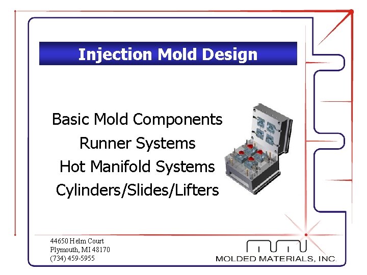 Injection Mold Design Basic Mold Components Runner Systems Hot Manifold Systems Cylinders/Slides/Lifters 44650 Helm