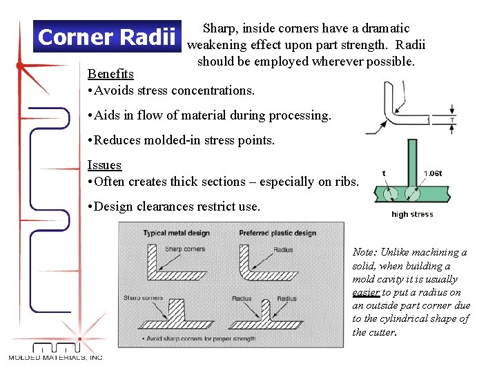 Corner Radii Sharp, inside corners have a dramatic weakening effect upon part strength. Radii