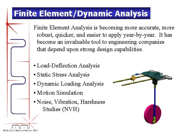 Finite Element/Dynamic Analysis Finite Element Analysis is becoming more accurate, more robust, quicker, and