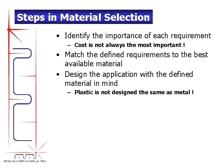 Steps in Material Selection • Identify the importance of each requirement – Cost is