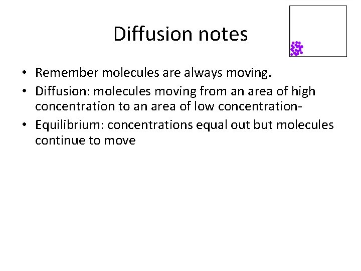 Diffusion notes • Remember molecules are always moving. • Diffusion: molecules moving from an