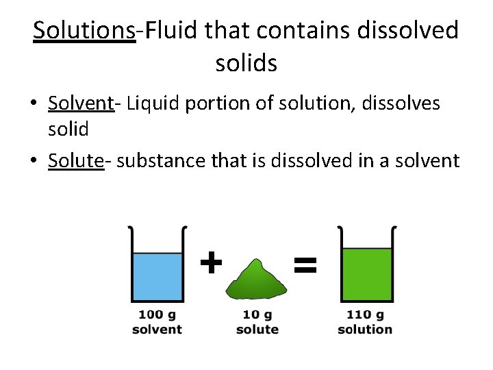 Solutions-Fluid that contains dissolved solids • Solvent- Liquid portion of solution, dissolves solid •