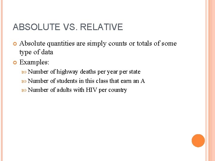 ABSOLUTE VS. RELATIVE Absolute quantities are simply counts or totals of some type of