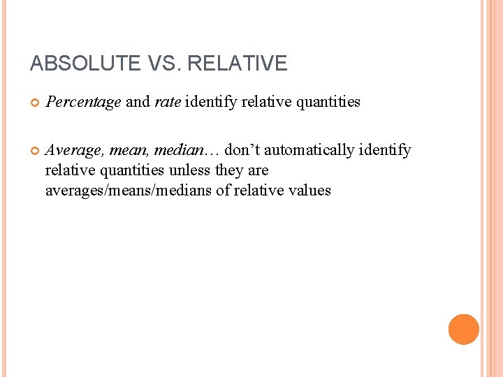 ABSOLUTE VS. RELATIVE Percentage and rate identify relative quantities Average, mean, median… don’t automatically