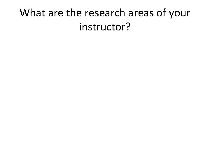 What are the research areas of your instructor? 
