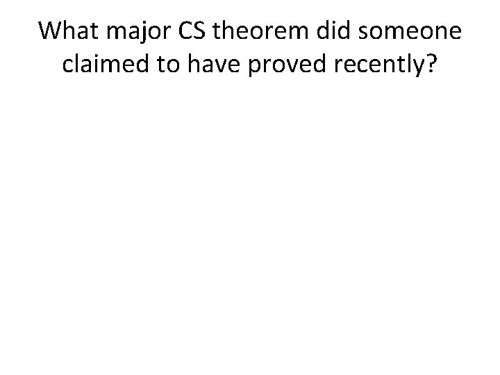 What major CS theorem did someone claimed to have proved recently? 