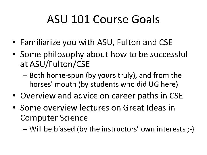 ASU 101 Course Goals • Familiarize you with ASU, Fulton and CSE • Some