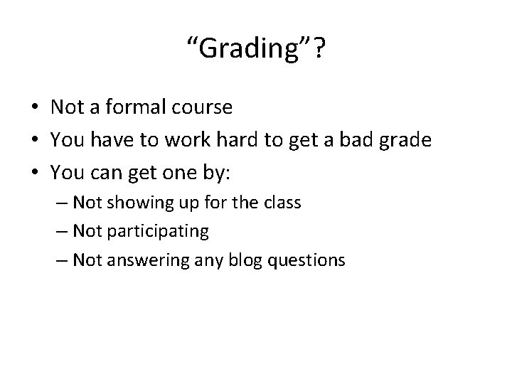 “Grading”? • Not a formal course • You have to work hard to get