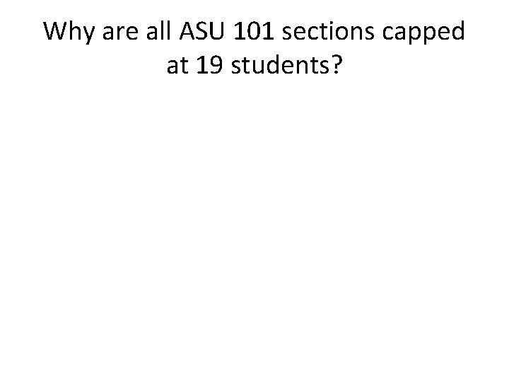 Why are all ASU 101 sections capped at 19 students? 