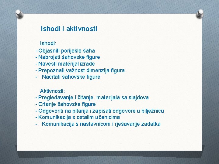 Ishodi i aktivnosti Ishodi: - Objasniti porijeklo šaha - Nabrojati šahovske figure - Navesti