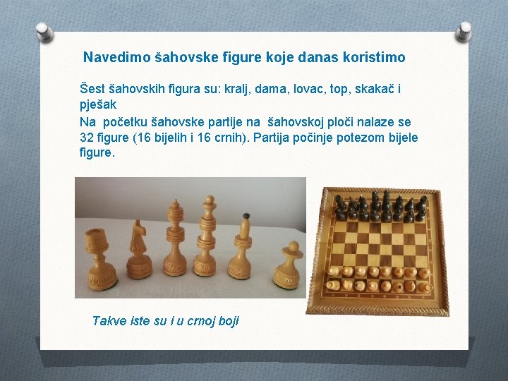 Navedimo šahovske figure koje danas koristimo Šest šahovskih figura su: kralj, dama, lovac, top,