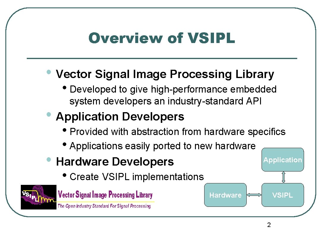 Overview of VSIPL • Vector Signal Image Processing Library • Developed to give high-performance