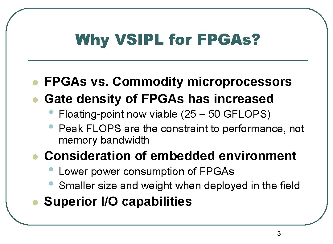 Why VSIPL for FPGAs? l l FPGAs vs. Commodity microprocessors Gate density of FPGAs
